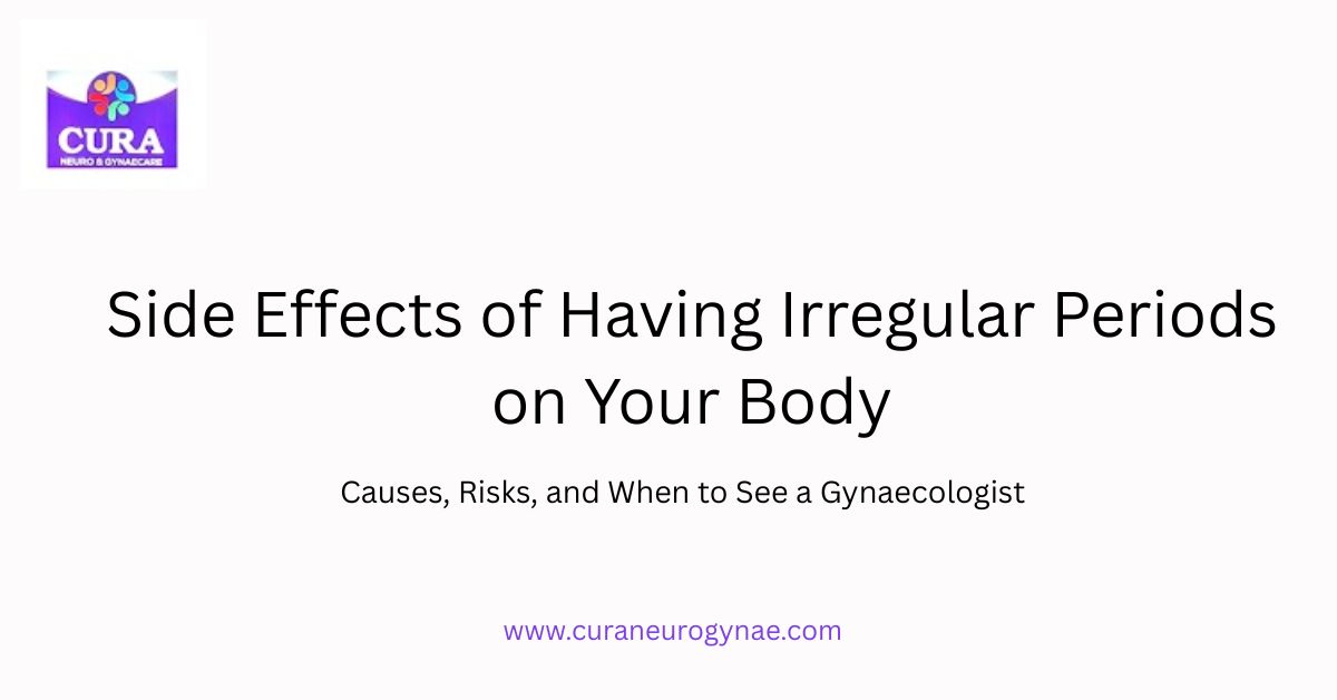 Side Effects of Having Irregular Periods on Your Body: Causes, Risks, and When to See a Gynaecologist